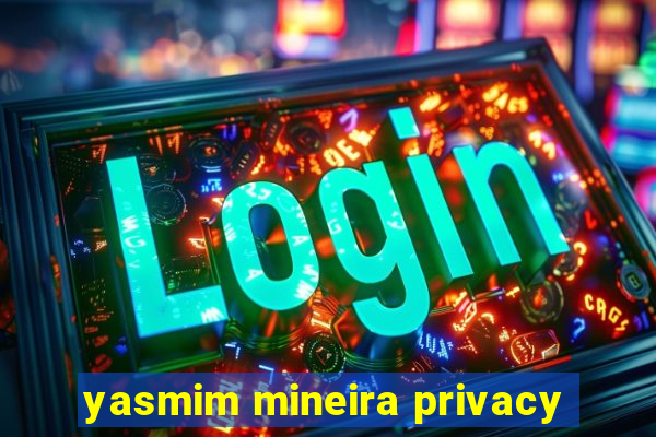 yasmim mineira privacy